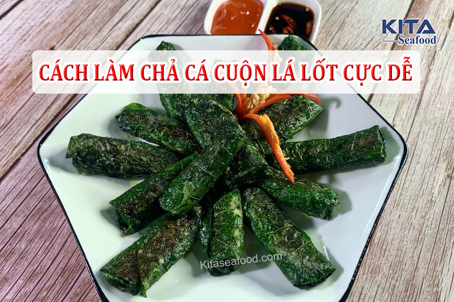 CÁCH LÀM CHẢ CÁ CUỘN LÁ LỐT CỰC DỄ