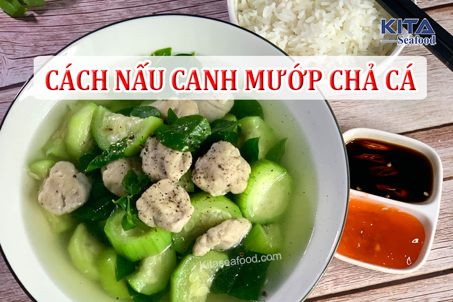 CÁCH NẤU CANH MƯỚP CHẢ CÁ