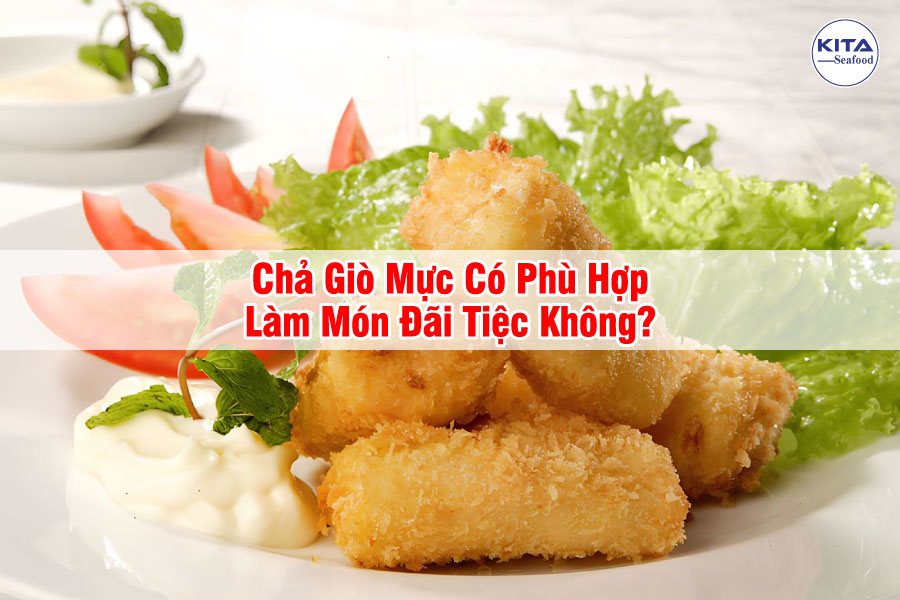 Chả Giò Mực Có Phù Hợp Làm Món Đãi Tiệc Không?