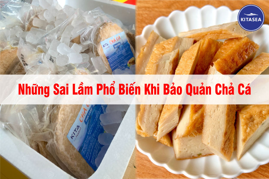 Những Sai Lầm Phổ Biến Khi Bảo Quản Chả Cá