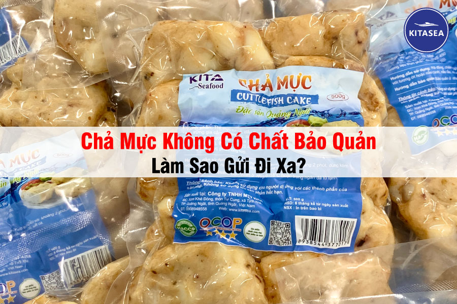 Chả Mực Không Có Chất Bảo Quản Làm Sao Gửi Đi Xa?