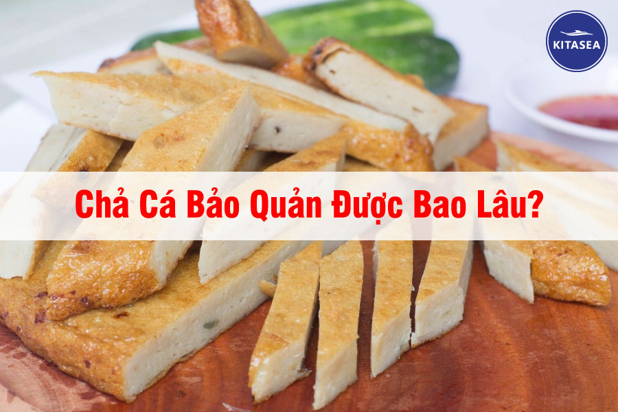 Chả Cá Bảo Quản Được Bao Lâu?