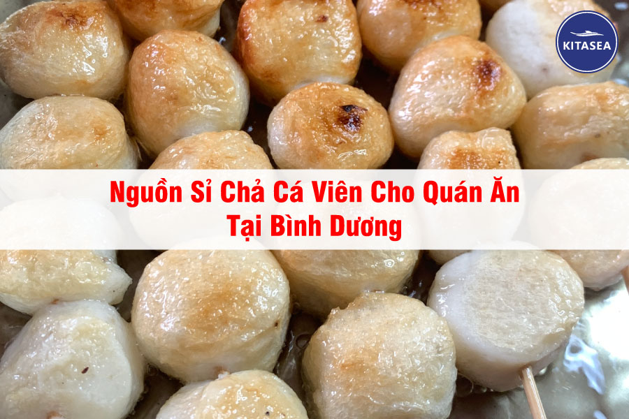 Nguồn Sỉ Chả Cá Viên Cho Quán Ăn Tại Bình Dương