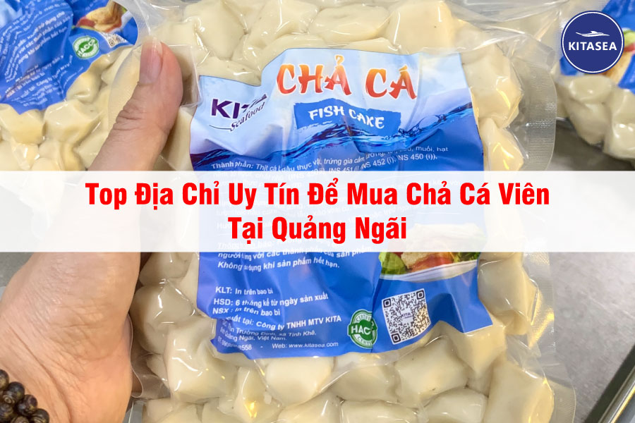 Top Địa Chỉ Uy Tín Để Mua Chả Cá Viên Tại Quảng Ngãi