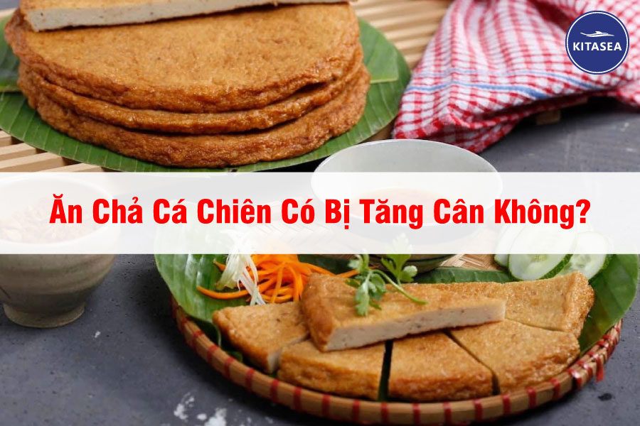 Ăn Chả Cá Chiên Có Bị Tăng Cân Không?