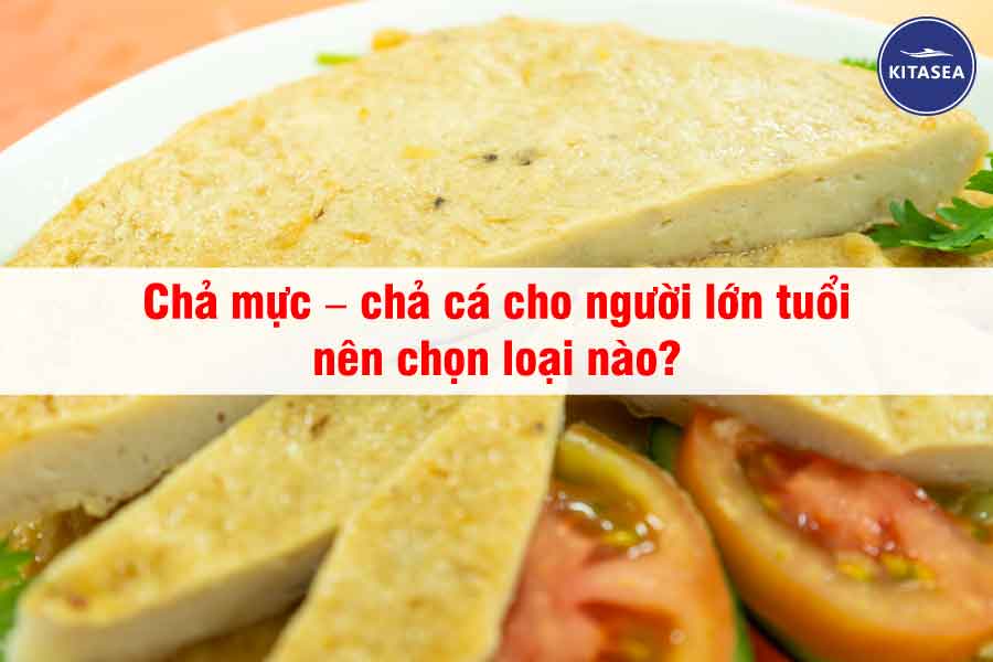 Chả mực – chả cá cho người lớn tuổi nên chọn loại nào?