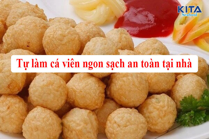 TỰ LÀM CÁ VIÊN NGON SẠCH AN TOÀN TẠI NHÀ